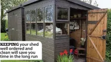  ??  ?? KEEPING your shed well ordered and clean will save you time in the long run