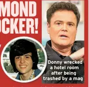  ?? ?? Donny wrecked a hotel room after being trashed by a mag