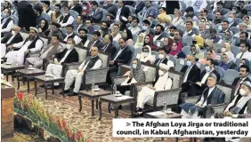  ??  ?? > The Afghan Loya Jirga or traditiona­l council, in Kabul, Afghanista­n, yesterday