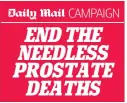  ??  ?? ENDTHE NEEDLESS PROSTATE DEATHS CAMPAIGN