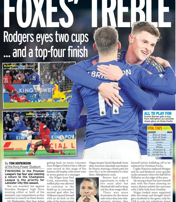  ??  ?? BLOOPER Tom Pearce scores an own-goal to derail Wigan
SUPER Harvey Barnes cracks home the second for Leicester
ALL TO PLAY FOR Scorer Barnes gets a hug from Albrighton as Leicester chase glory on three fronts