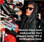  ??  ?? Musician Grace Jones celebrated her film’s première during TIFF at the Broadview Hotel.