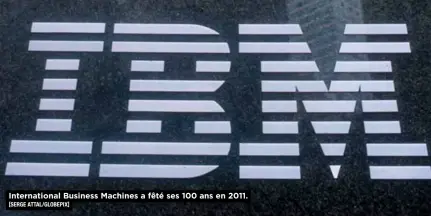  ?? [SERGE Attal/globepix] ?? Internatio­nal Business Machines a fêté ses 100 ans en 2011.