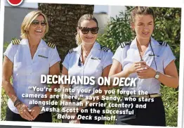  ??  ?? DECKHANDS ON DECK “You’re so into your job you forget the cameras are there,” says Sandy, who stars alongside Hannah Ferrier (center) and Aesha Scott on the successful Below Deck spinoff.