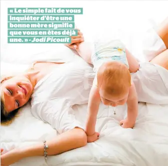  ??  ?? « Le simple fait de vous inquiéter d’être une bonne mère signifie que vous en êtes déjà une. » - Jodi Picoult