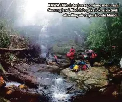  ??  ?? KAWASAN air terjun sepanjang menuruni Gunung Jerai, Kedah bagi ke lokasi aktiviti abseiling air terjun Bonda Mandi.