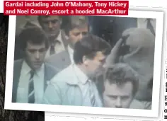  ??  ?? Gardai including John O’Mahony, Tony Hickey and Noel Conroy, escort a hooded MacArthur