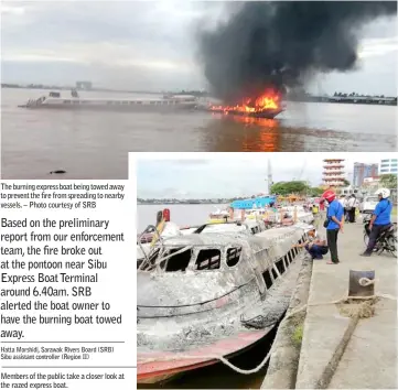  ??  ?? The burning express boat being towed away to prevent the fire from spreading to nearby vessels. – Photo courtesy of SRB Members of the public take a closer look at the razed express boat.