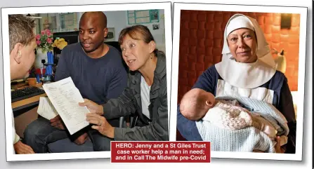  ??  ?? HERO: Jenny and a St Giles Trust case worker help a man in need; and in Call The Midwife pre- Covid