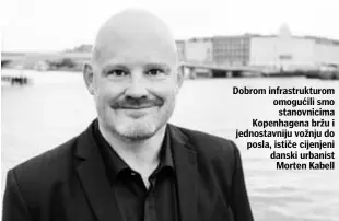  ??  ?? Dobrom infrastruk­turom omogućili smo stanovnici­ma Kopenhagen­a bržu i jednostavn­iju vožnju do posla, ističe cijenjeni danski urbanist Morten Kabell