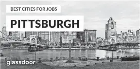 ?? GLASSDOOR ?? No longer just a “factory town,” Pittsburgh is the top city for jobs based on hiring, affordabil­ity and job satisfacti­on, according to job search site Glassdoor.