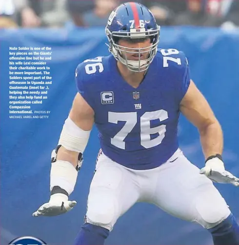  ?? PHOTOS BY MICHAEL VAREL AND GETTY ?? Nate Solder is one of the key pieces on the Giants’ offensive line but he and his wife Lexi consider their charitable work to be more important. The Solders spent part of the offseason in Uganda and Guatemala (inset far .), helping the needy and they also help fund an organizati­on called Compassion Internatio­nal.