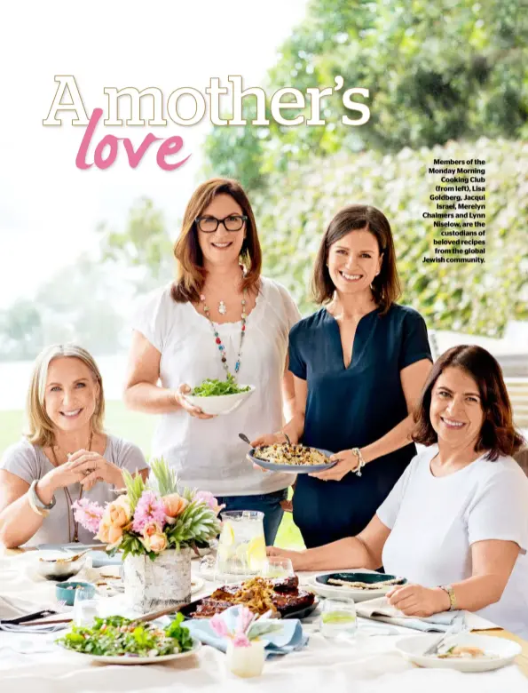  ??  ?? Members of the Monday Morning Cooking Club (from left), Lisa Goldberg, Jacqui Israel, Merelyn Chalmers and Lynn Niselow, are the custodians of beloved recipes from the global Jewish community.