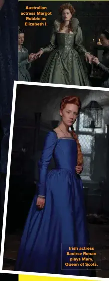  ??  ?? Irish actress Saoirse Ronan plays Mary, Queen of Scots. Australian actress Margot Robbie as Elizabeth I.