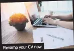  ??  ?? Revamp your CV now