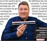  ??  ?? Hansons’ trains and railwayana expert Mark Holder believes the collection is deserving of it’s very own auction