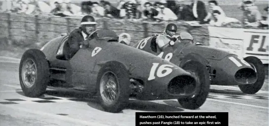  ??  ?? Hawthorn (16), hunched forward at the wheel, pushes past Fangio (18) to take an epic first win