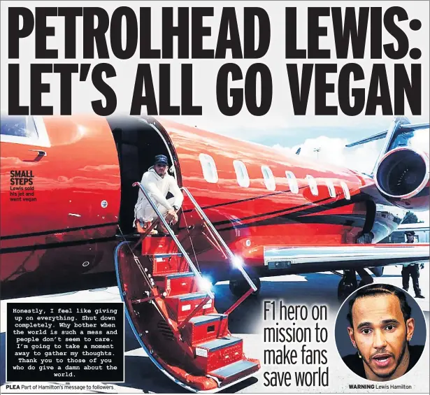  ??  ?? SMALL STEPS Lewis sold his jet and went vegan PLEA Part of Hamilton’s message to followers WARNING Lewis Hamilton