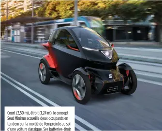  ??  ?? Court (2,50 m), étroit (1,24 m), le concept Seat Minimo accueille deux occupants en tandem sur la moitié de l’empreinte au sol d’une voiture classique. Ses batteries-tiroir évitent son immobilisa­tion pour recharge.