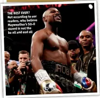  ??  ?? THE BEST EVER? Not according to our readers, who believe Mayweather’s 50-0 record is not the be all and end all