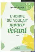  ??  ?? L’HOMME QUI VOULAIT MOURIR VIVANT Michel Rolion Éditions Edito
376 pages