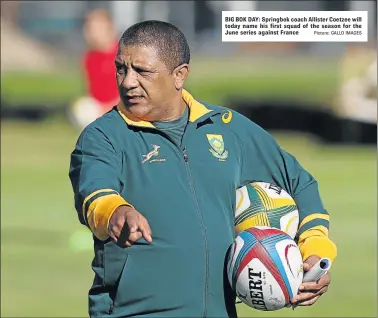  ?? Picture: GALLO IMAGES ?? BIG BOK DAY: Springbok coach Allister Coetzee will today name his first squad of the season for the June series against France