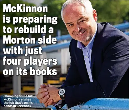  ??  ?? Champing at the bit: McKinnon relishes the job that’s on his hands in Greenock