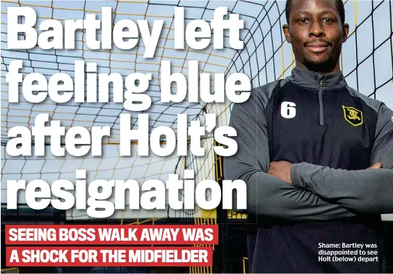  ??  ?? Shame: Bartley was disappoint­ed to see Holt (below) depart