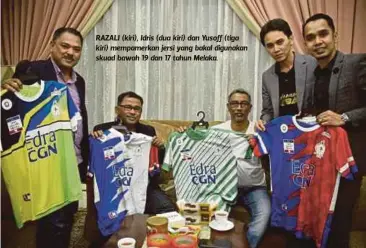  ??  ?? RAZALI (kiri), Idris (dua kiri) dan Yusoff (tiga kiri) mempamerka­n jersi yang bakal digunakan skuad bawah 19 dan 17 tahun Melaka.