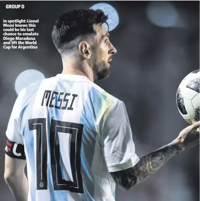  ??  ?? In spotlight: Lionel Messi knows this could be his last chance to emulate Diego Maradona and lift the World Cup for Argentina