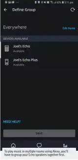  ??  ?? To play music in multiple rooms using Alexa, you’ll have to group your Echo speakers together first.