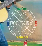  ?? [IMAGE PROVIDED] ?? “We’re All Gonna Die” is Dawes’ highest charting record to date. The first single, “When The Tequila Runs Out,” reached top #5 on Billboard’s Triple A Radio Chart. We’re All Gonna Die debuted at No. 18 on the Top Current Album charts and No. 1 on...