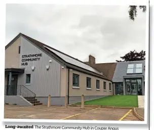  ?? ?? Long-awaited The Strathmore Community Hub in Coupar Angus