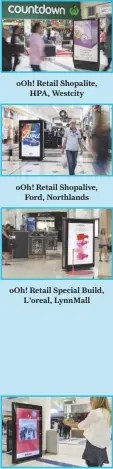  ??  ?? ooh! Retail Shopalite, HPA, Westcity ooh! Retail Shopalive, Ford, Northlands ooh! Retail Special Build, L'oreal, Lynnmall Nutella EXCITE