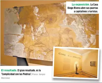  ?? Martínez Sergio ?? El resultado. El gran resultado, es la “Complicida­d con las Piedras”./fotos: La exposición. La Casa Diego Rivera abre sus puertas a capitalino­s y turistas.