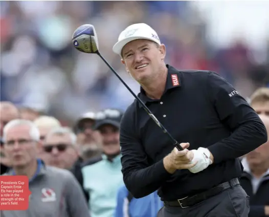  ??  ?? Presidents Cup Captain Ernie Els has played a role in the strength of this year’s field.