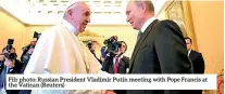  ?? ?? Filr photo: Russian President Vladimir Putin meeting with Pope Francis at the Vatican (Reuters)