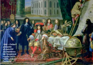  ??  ?? 1666 – Colbert présente à Louis XIV les membres de l'Académie royale (16731681), d'Henri Testelin.