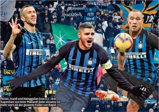  ??  ?? Perisic, Icardi und Nainggolan ( von li.) – drei Superstars von Inter Mailand! Jeder einzelne ist mehr wert als der gesamte Kader von Rapid.