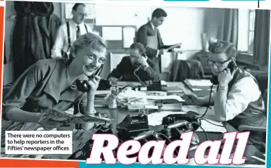  ??  ?? There were no computers to help reporters in the Fifties’ newspaper offices