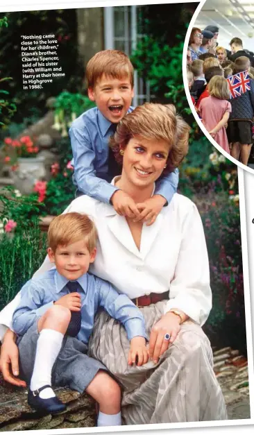  ??  ?? “Nothing came close to the love for her children,” Diana’s brother, Charles Spencer, said of his sister (with William and Harry at their home in Highgrove in 1988).