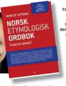  ??  ?? Yann de Caprona etterlyste en ordbok med ordenes opprinnels­e, tematisk ordnet. Men den fantes ikke, dermed måtte han skrive den selv. Resultatet ble Norsk etymologis­k ordbok, tematisk ordnet. Aftenposte­n Historie har i hvert nummer noen ordhistori­er...