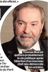  ??  ?? Thomas Mulcair quittera probableme­nt la vie politique après l’élection d’un nouveau chef néo-démocrate en octobre.