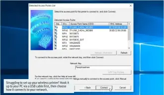  ??  ?? Struggling to set up your wireless printer? Hook it up to your PC via a USB cable first, then choose how it connects to your network.