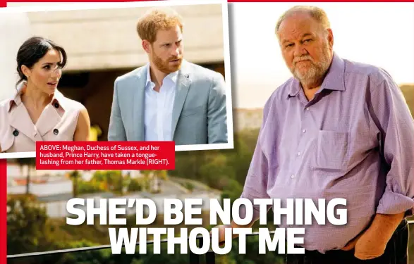  ??  ?? ABOVE: Meghan, Duchess of Sussex, and her husband, Prince Harry, have taken a tonguelash­ing from her father, Thomas Markle (RIGHT).