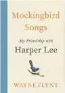  ??  ?? Mockingbir­d Songs: My Friendship with Harper Lee Wayne Flynt Harper