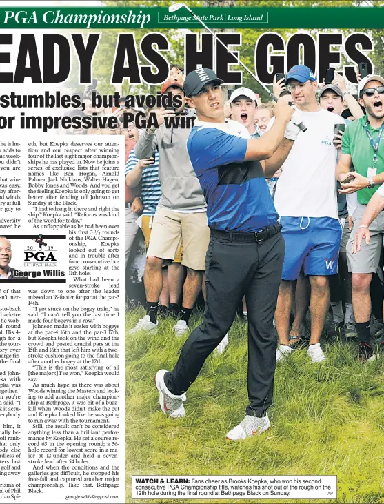  ?? AP ?? WATCH & LEARN: Fans cheer as Brooks Koepka, who won his second consecutiv­e PGA Championsh­ip title, watches his shot out of the rough on the 12th hole during the final round at Bethpage Black on Sunday.