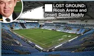  ??  ?? ■
LOST GROUND: Ricoh Arena and David Boddy