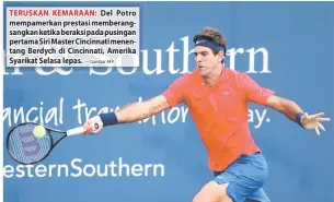  ?? — Gambar AFP ?? TERUSKAN KEMARAAN: Del Potro mempamerka­n prestasi memberangs­angkan ketika beraksi pada pusingan pertama Siri Master Cincinnati menentang Berdych di Cincinnati, Amerika Syarikat Selasa lepas.