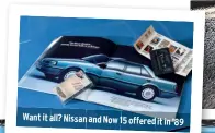  ?? ?? Want it all? Nissan and Now 15 offered it in ’89